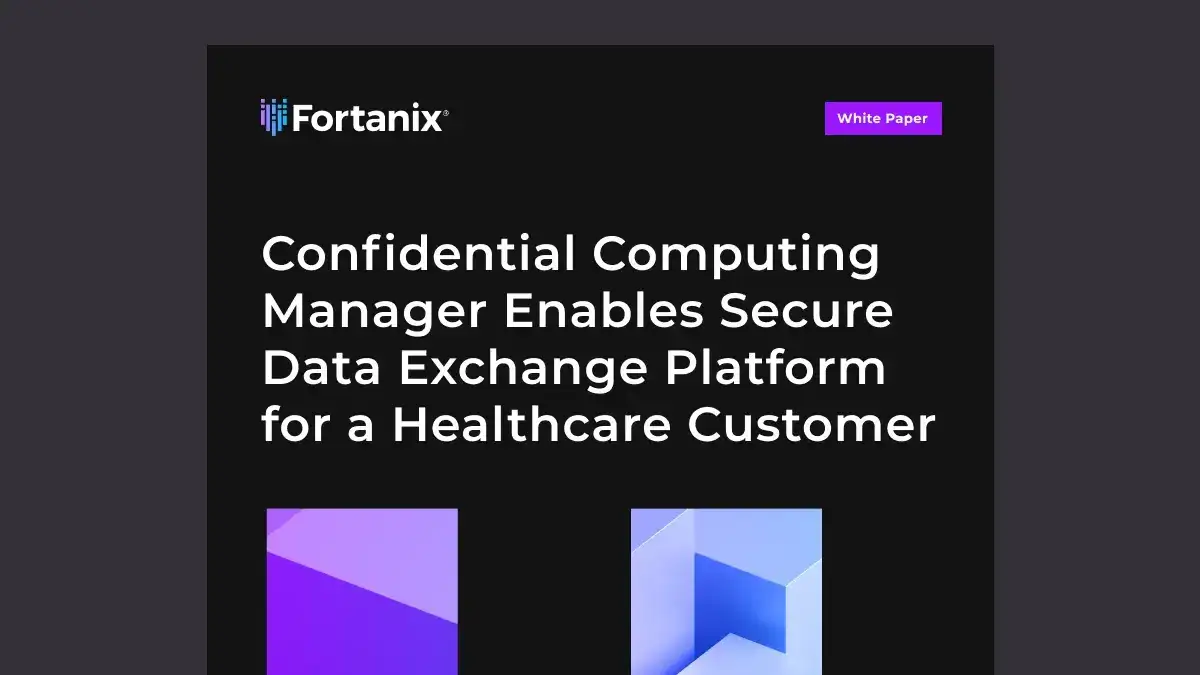 Fortanix Confidential Computing Manager Enables Secure Data Exchange Platform for a Healthcare Customer